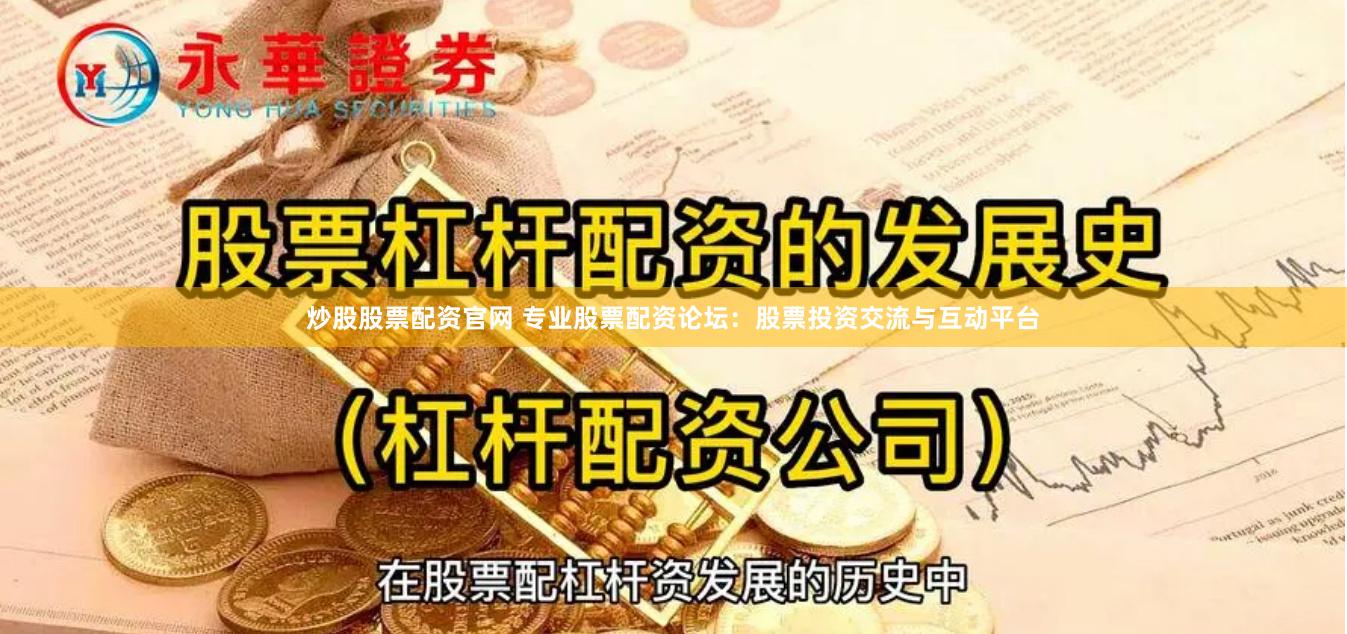 炒股股票配资官网 专业股票配资论坛：股票投资交流与互动平台